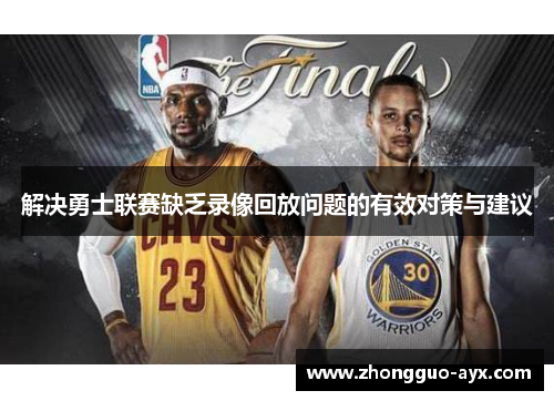 解决勇士联赛缺乏录像回放问题的有效对策与建议 解决勇士联赛缺乏录像回放问题的有效对策与建议