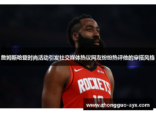 詹姆斯哈登时尚活动引发社交媒体热议网友纷纷热评他的穿搭风格 詹姆斯哈登时尚活动引发社交媒体热议网友纷纷热评他的穿搭风格