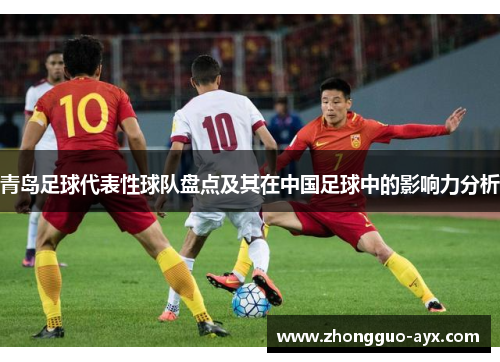 青岛足球代表性球队盘点及其在中国足球中的影响力分析