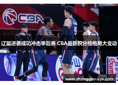 辽篮逆袭成功冲击季后赛 CBA最新积分榜格局大变动