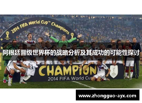 阿根廷晋级世界杯的战略分析及其成功的可能性探讨