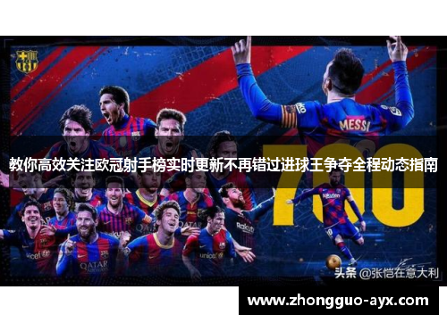 教你高效关注欧冠射手榜实时更新不再错过进球王争夺全程动态指南