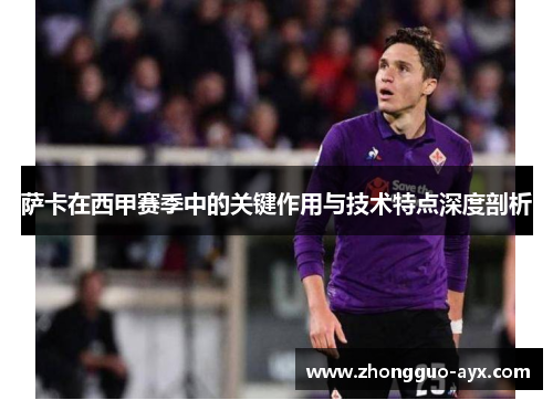 萨卡在西甲赛季中的关键作用与技术特点深度剖析