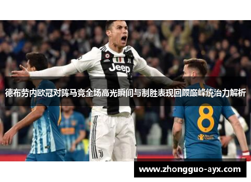 德布劳内欧冠对阵马竞全场高光瞬间与制胜表现回顾巅峰统治力解析