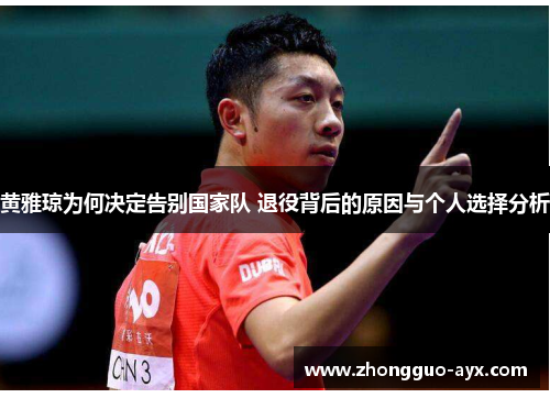 黄雅琼为何决定告别国家队 退役背后的原因与个人选择分析